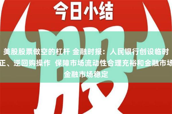 美股股票做空的杠杆 金融时报：人民银行创设临时隔夜正、逆回购操作  保障市场流动性合理充裕和金融市场稳定