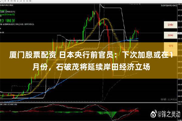 厦门股票配资 日本央行前官员：下次加息或在1月份，石破茂将延续岸田经济立场