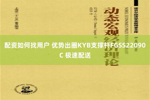 配资如何找用户 优势出圈KYB支撑杆FGSS22090C 极速配送