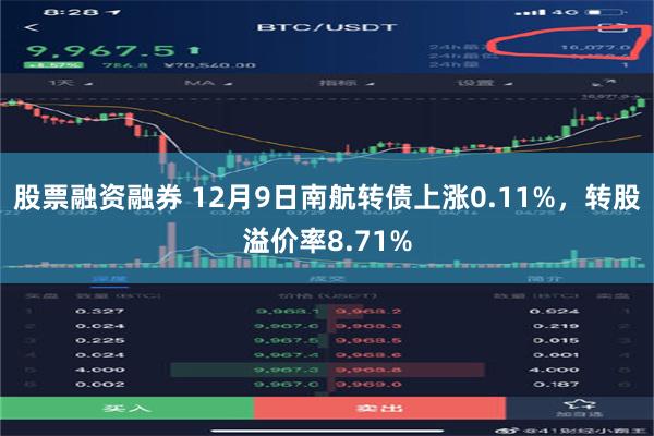 股票融资融券 12月9日南航转债上涨0.11%，转股溢价率8.71%