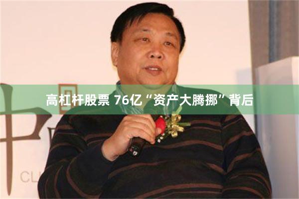 高杠杆股票 76亿“资产大腾挪”背后